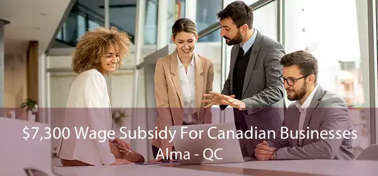 $7,300 Wage Subsidy For Canadian Businesses Alma - QC